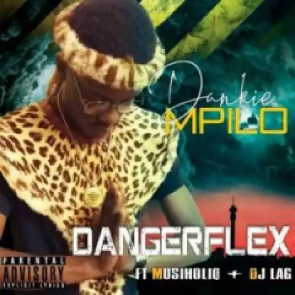 Dangerflex - Dankie Mpilo Ft. MusiholiQ & Dj Lag